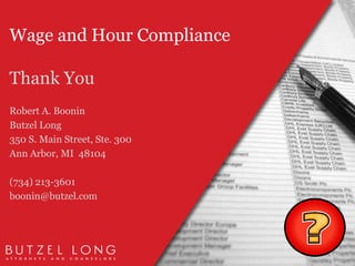 Wage and Hour ComplianceThank YouRobert A. BooninButzel Long350 S. Main Street, Ste. 300Ann Arbor, MI  48104(734) 213-3601boonin@butzel.com