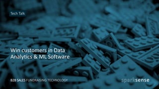 Tech Talk
Win customers in Data
Analytics & ML Software
B2B SALES FUNDRAISING TECHNOLOGY
 