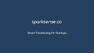 Smart	Fundraising	for	Startups	
sparksense.co	
 