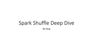 Spark Shuffle Deep Dive
Bo Yang
 