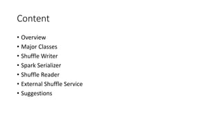 Content
• Overview
• Major Classes
• Shuffle Writer
• Spark Serializer
• Shuffle Reader
• External Shuffle Service
• Suggestions
 