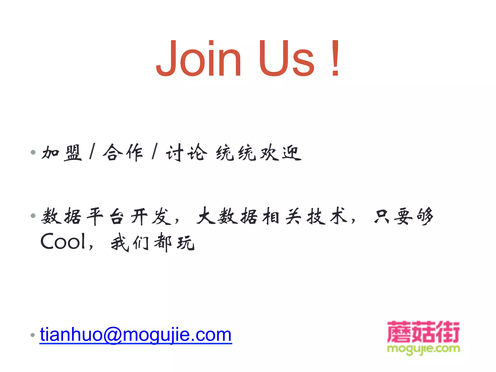 Join Us !
• 加盟 / 合作 / 讨论 统统欢迎
• 数据平台开发，大数据相关技术，只要够
Cool，我们都玩
• tianhuo@mogujie.com
 
