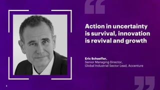 Action in uncertainty
is survival, innovation
is revival and growth
Eric Schaeffer,
Senior Managing Director,
Global Indus...