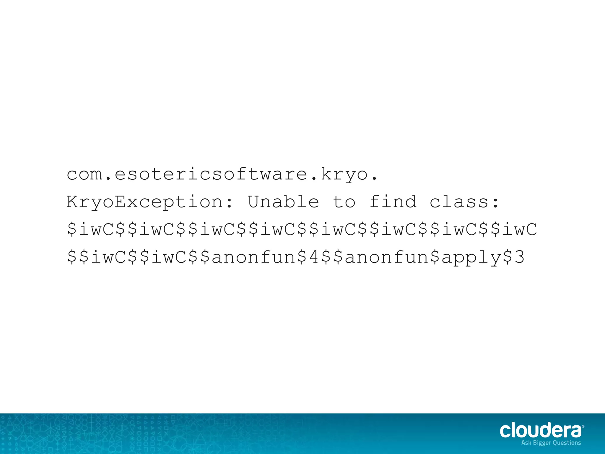 com.esotericsoftware.kryo.
KryoException: Unable to find class:
$iwC$$iwC$$iwC$$iwC$$iwC$$iwC$$iwC$$iwC
$$iwC$$iwC$$anonfun$4$$anonfun$apply$3
 