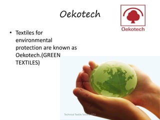 Oekotech
• Textiles for
environmental
protection are known as
Oekotech.(GREEN
TEXTILES)

Technical Textile Society-NTU

 