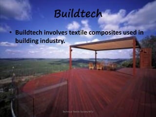 Buildtech
• Buildtech involves textile composites used in
building industry.

Technical Textile Society-NTU

 