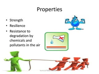 Properties
• Strength
• Resilience
• Resistance to
degradation by
chemicals and
pollutants in the air

Technical Textile Society-NTU

 