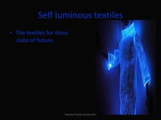 Self luminous textiles
• The textiles for disco
clubs of future.

Technical Textile Society-NTU

 