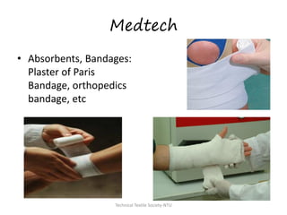 Medtech
• Absorbents, Bandages:
Plaster of Paris
Bandage, orthopedics
bandage, etc

Technical Textile Society-NTU

 