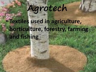 Agrotech
• Textiles used in agriculture,
horticulture, forestry, farming
and fishing

Technical Textile Society-NTU

 