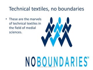 Technical textiles, no boundaries
• These are the marvels
of technical textiles in
the field of medial
sciences.

Technical Textile Society-NTU

 