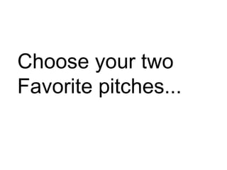Choose your two  Favorite pitches... 