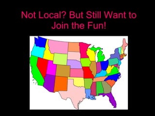 Not Local? But Still Want to Join the Fun! 