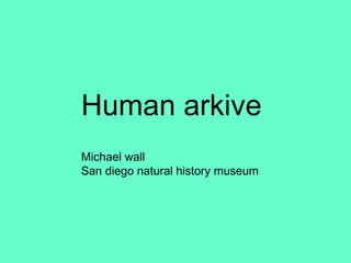 Michael Human arkive  Michael wall San diego natural history museum 