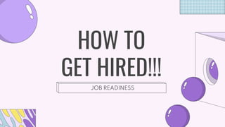 JOB READINESS
HOW TO
GET HIRED!!!
 
