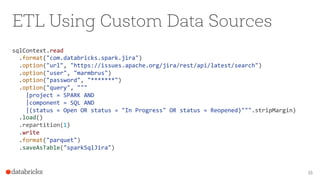 ETL Using Custom Data Sources
sqlContext.read&
&&.format("com.databricks.spark.jira")&
&&.option("url",&"https://issues.ap...