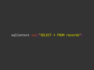 sqlContext.sql("SELECT * FROM records")
 