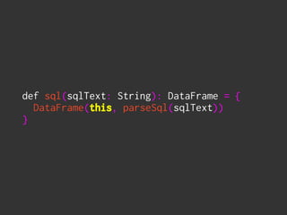 def sql(sqlText: String): DataFrame = { 
DataFrame(this, parseSql(sqlText)) 
}
 