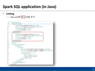 11
Spark SQL application (in Java)
 Linking
 Pom.xml에 박스 내용 추가
 