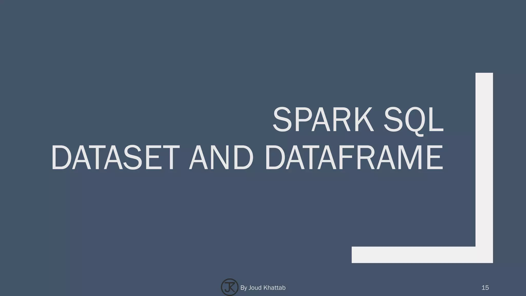 SPARK SQL
DATASET AND DATAFRAME
15By Joud Khattab
 