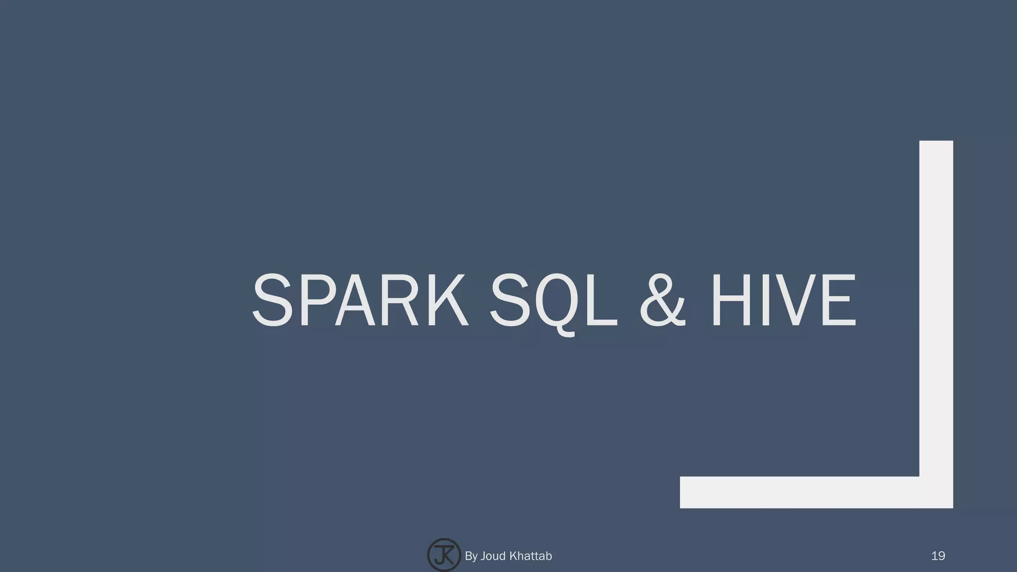 SPARK SQL & HIVE
19By Joud Khattab
 