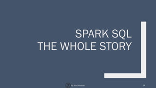 SPARK SQL
THE WHOLE STORY
24By Joud Khattab
 