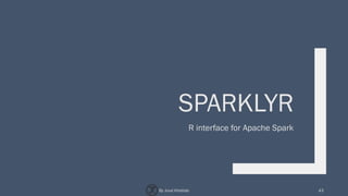SPARKLYR
R interface for Apache Spark
43By Joud Khattab
 