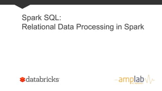 Spark SQL:
Relational Data Processing in Spark
 