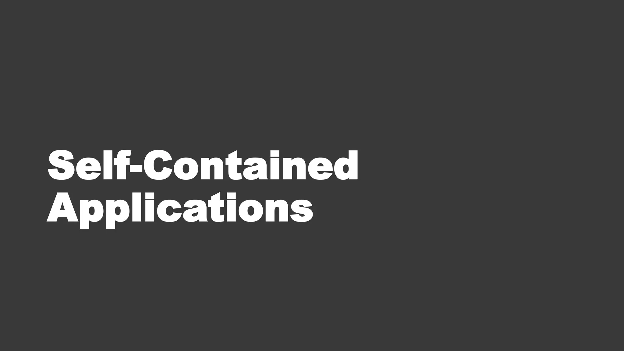 Self-Contained
Applications
 