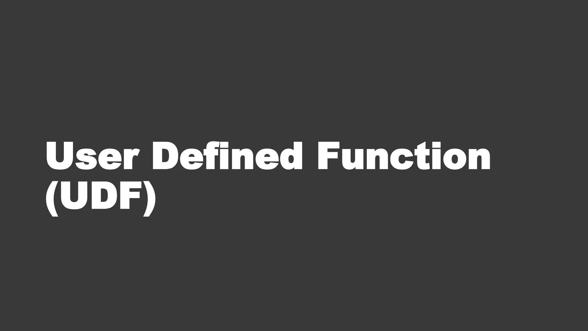 User Defined Function
(UDF)
 