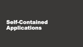 Self-Contained
Applications
 