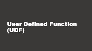 User Defined Function
(UDF)
 