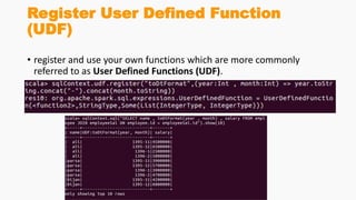 Register User Defined Function
(UDF)
• register and use your own functions which are more commonly
referred to as User Defined Functions (UDF).
 