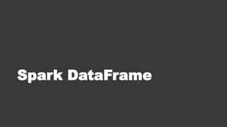 Spark DataFrame
 