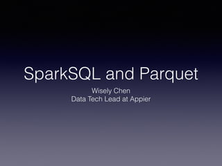 SparkSQL and Parquet
Wisely Chen
Data Tech Lead at Appier
 