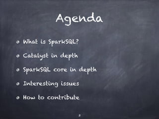 Agenda 
What is SparkSQL? 
Catalyst in depth 
SparkSQL core in depth 
Interesting issues 
How to contribute 
3 
 