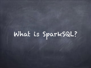 What is SparkSQL? 
 