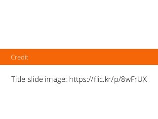 Credit
Title slide image: https://ﬂic.kr/p/8wFrUX
 