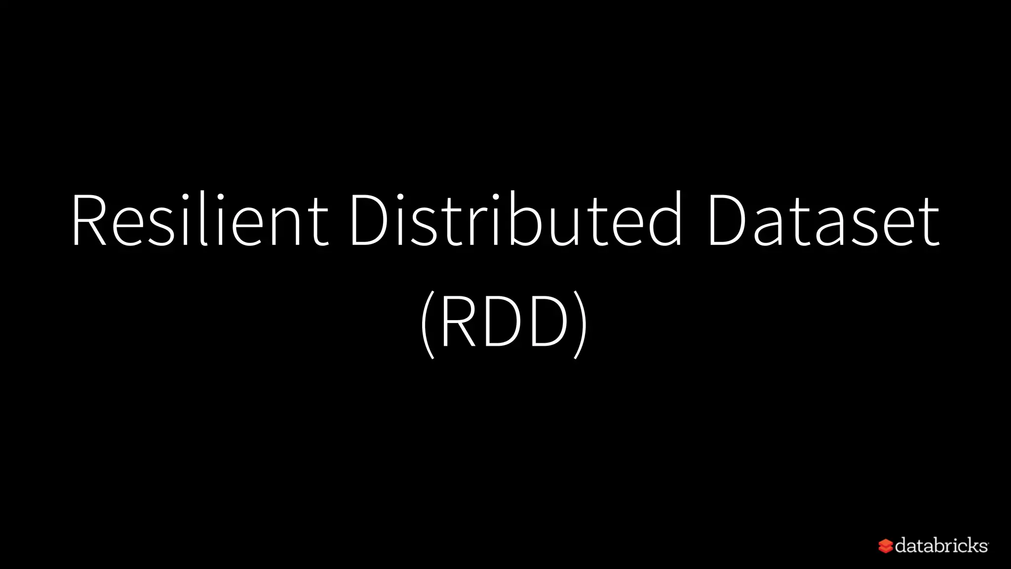Resilient Distributed Dataset (RDD) 