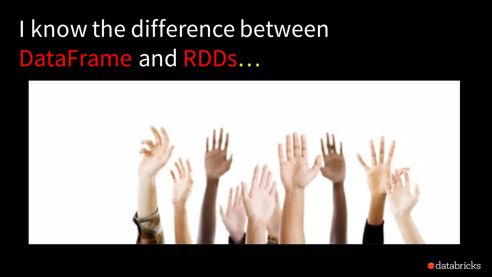 I know the difference between DataFrame and RDDs… 