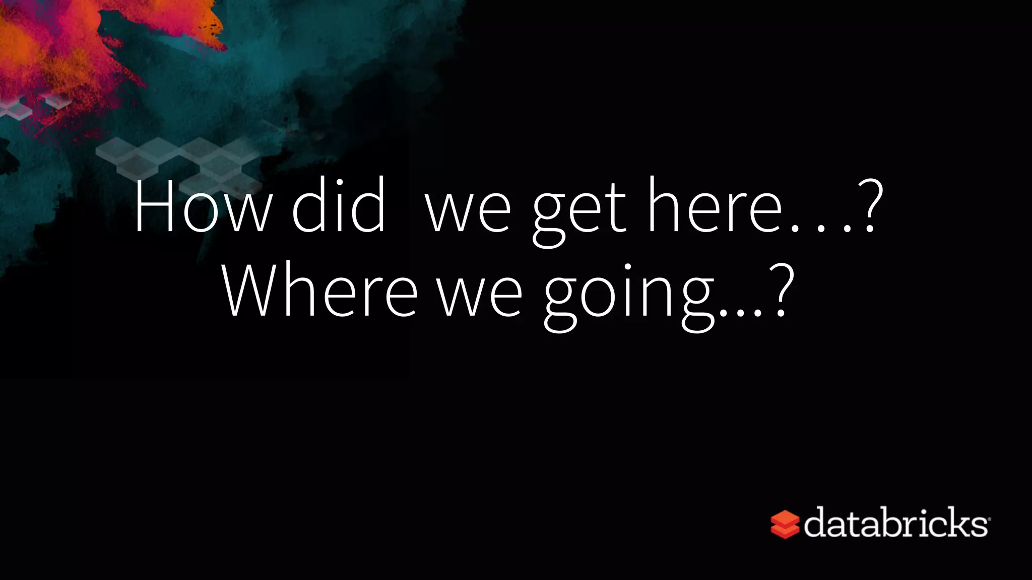 How did we get here…? Where we going...? 