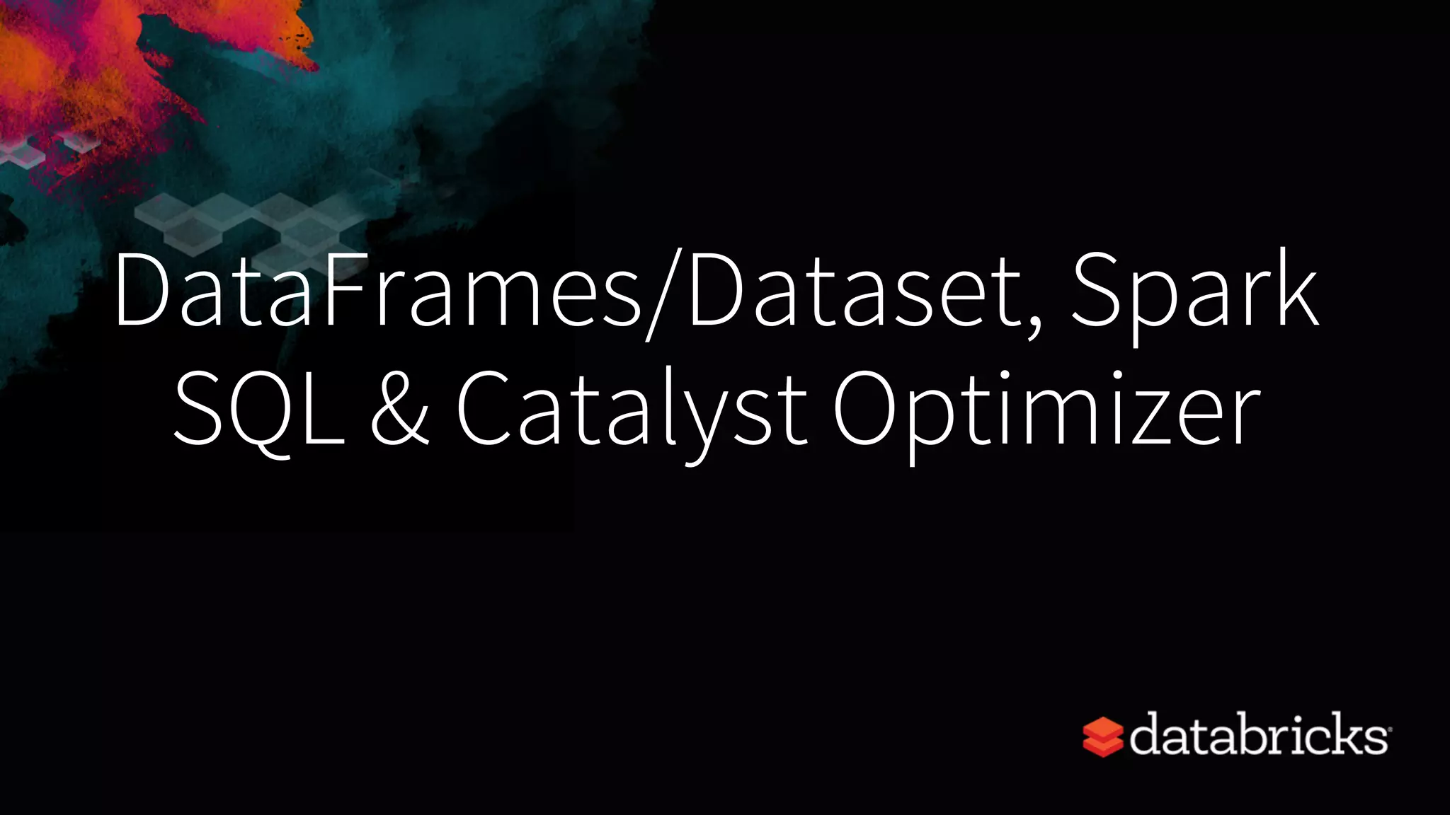 DataFrames/Dataset, Spark SQL & Catalyst Optimizer 