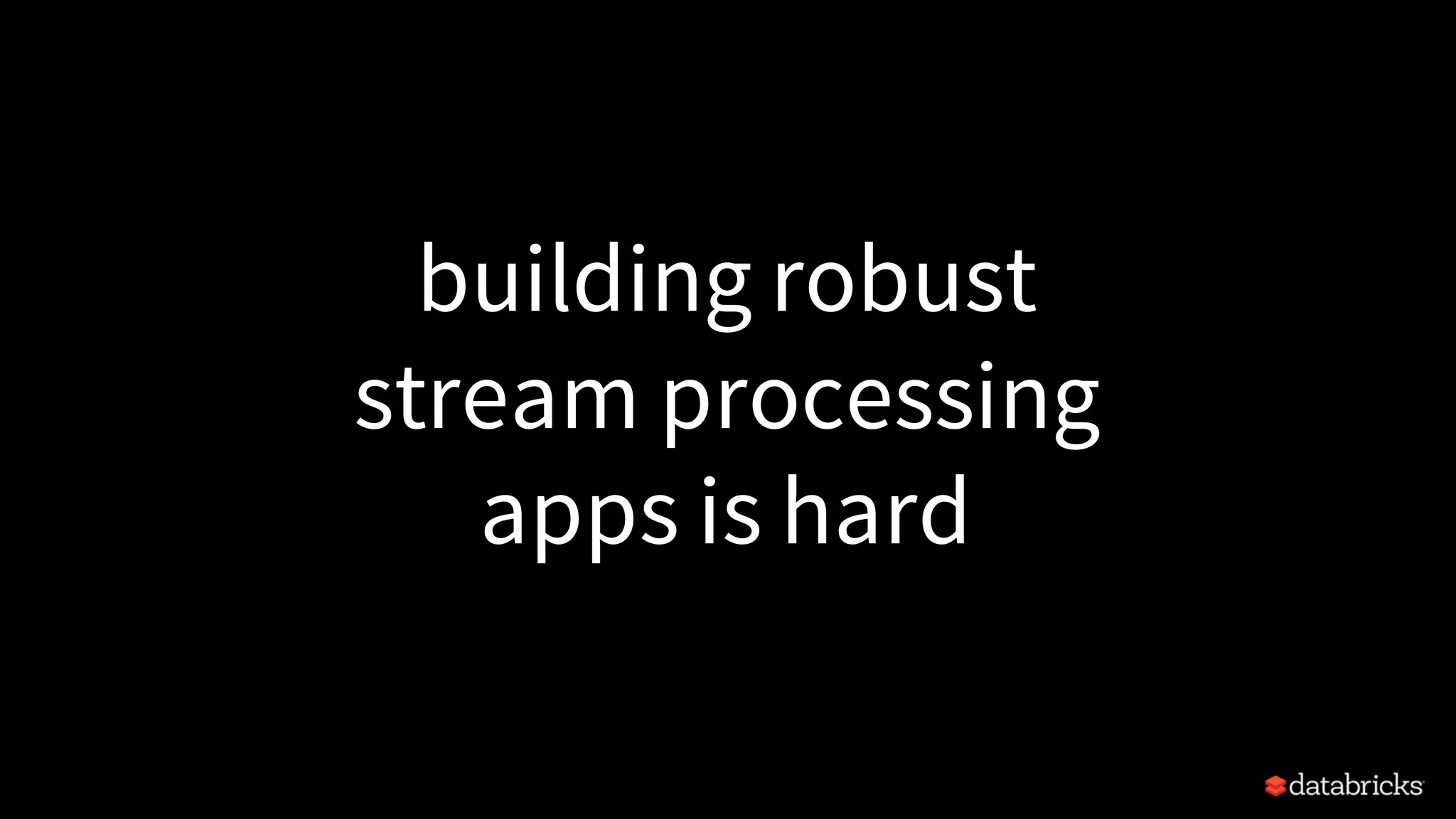 building robust stream processing apps is hard 