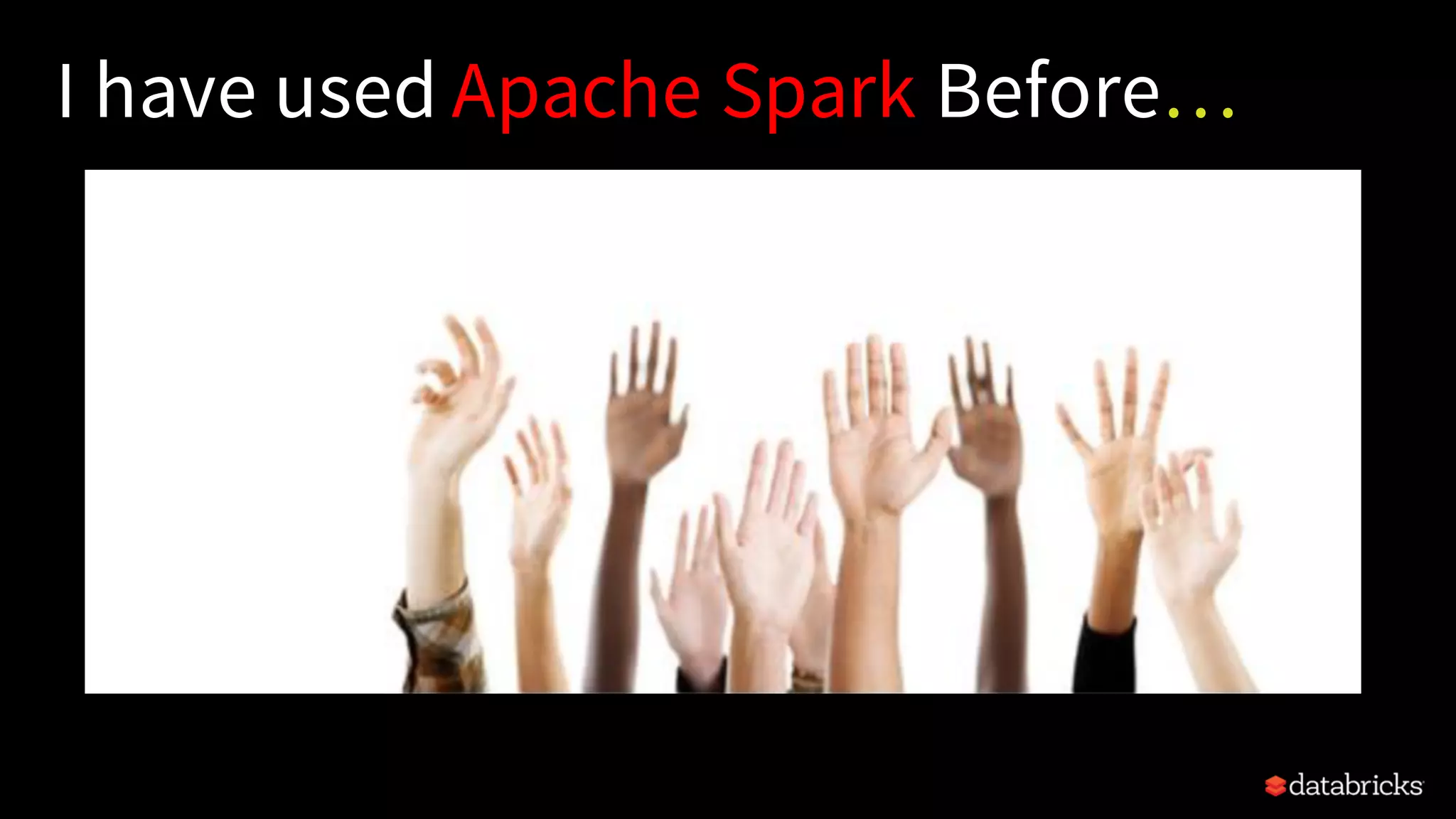 I have used Apache Spark Before… 