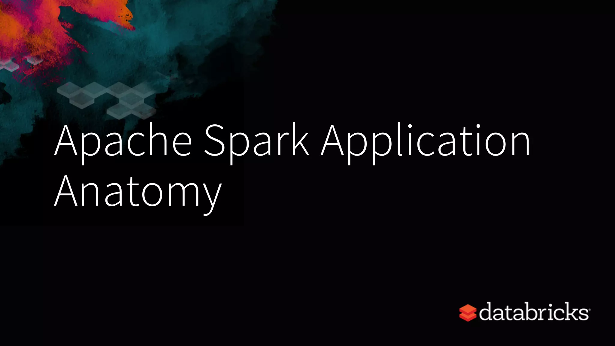 Apache Spark Application Anatomy 
