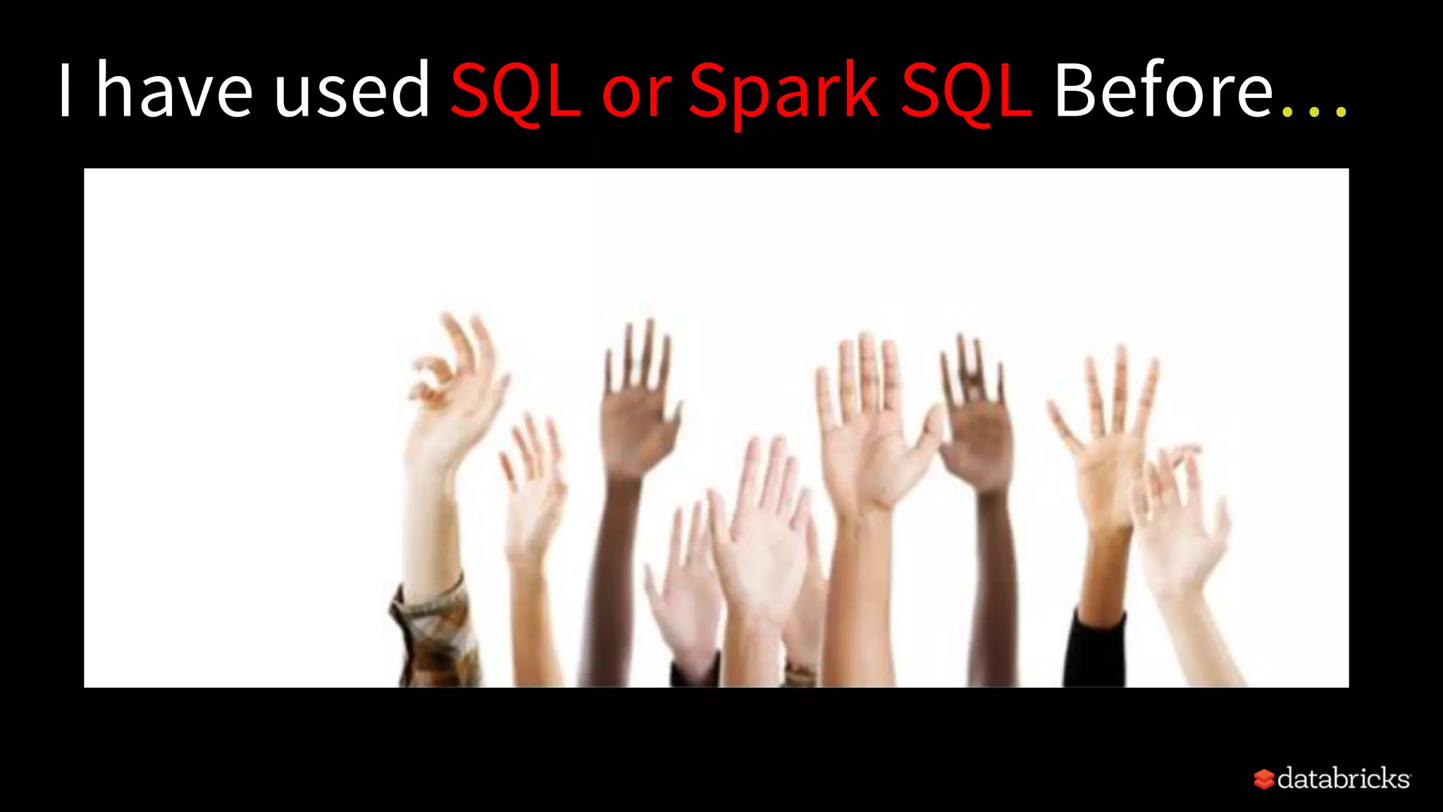 I have used SQL or Spark SQL Before… 