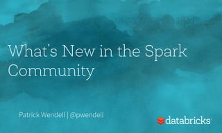 What’s New in the Spark
Community
Patrick Wendell | @pwendell
 
