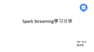 Spark Streaming学习分享
DM Team
徐闻春
 