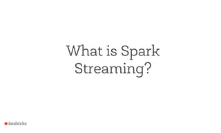 What is Spark
Streaming?
 