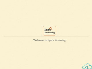 Welcome to Spark Streaming
 